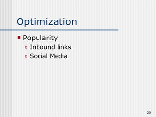 Optimization
   Popularity
    o   Inbound links
    o   Social Media




                        20
 