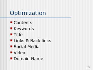 Optimization
 Contents
 Keywords
 Title
 Links & Back links
 Social Media
 Video
 Domain Name

                       21
 