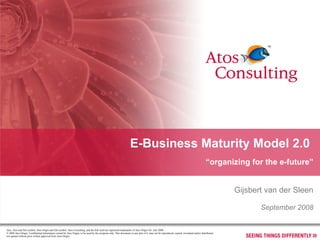 E-Business Maturity Model 2.0  “ organizing for the e-future” Gijsbert van der Sleen September 2008 