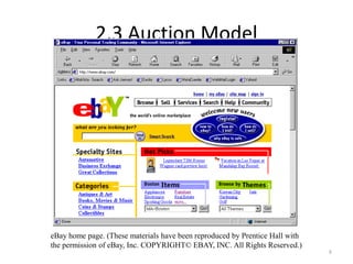 2.3 Auction Model
8
eBay home page. (These materials have been reproduced by Prentice Hall with
the permission of eBay, Inc. COPYRIGHT© EBAY, INC. All Rights Reserved.)
 