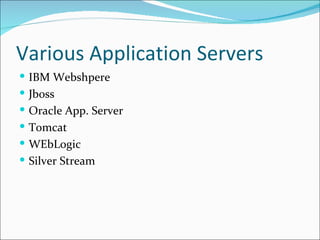 Various Application Servers
 IBM Webshpere
 Jboss
 Oracle App. Server
 Tomcat
 WEbLogic
 Silver Stream
 