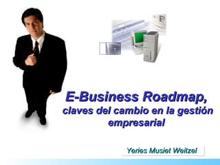 E-Business Roadmap,  claves del cambio en la gestión empresarial Yeries Musiet Weitzel 