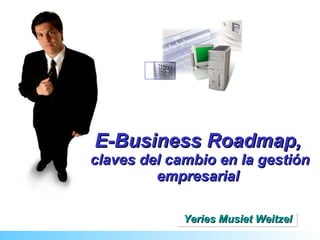 E-Business Roadmap,  claves del cambio en la gestión empresarial Yeries Musiet Weitzel 