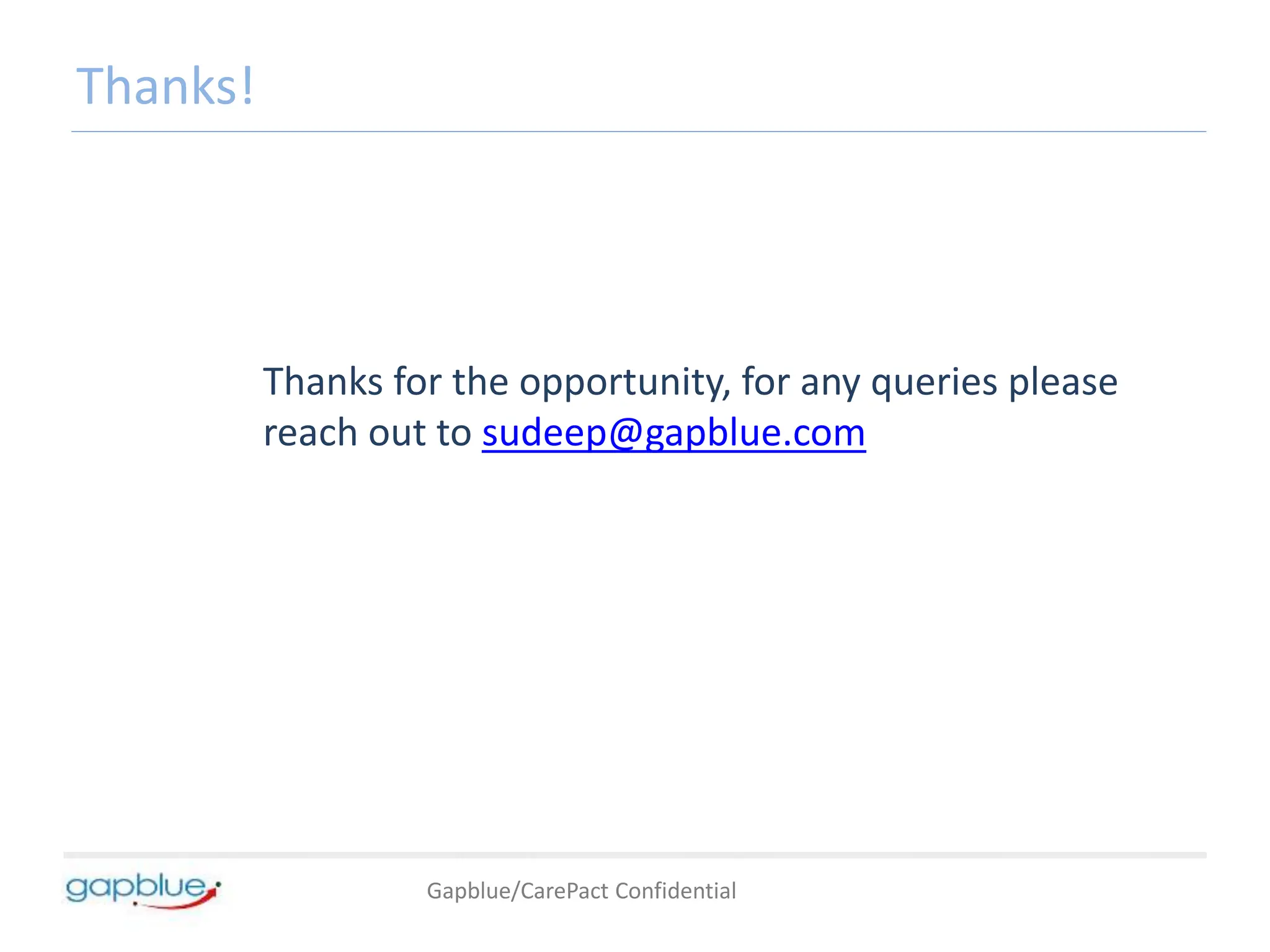 Thanks!
Thanks for the opportunity, for any queries please
reach out to sudeep@gapblue.com
Gapblue/CarePact Confidential
 