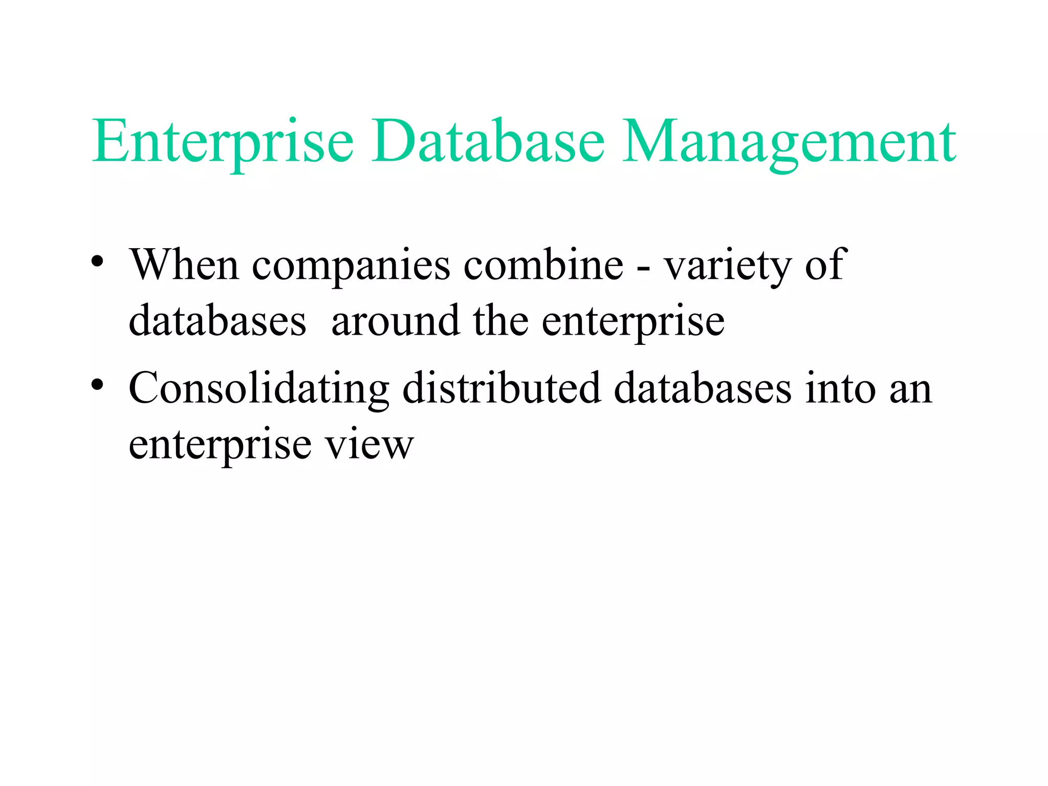 Enterprise Database Management When companies combine - variety of databases  around the enterprise Consolidating distributed databases into an enterprise view 