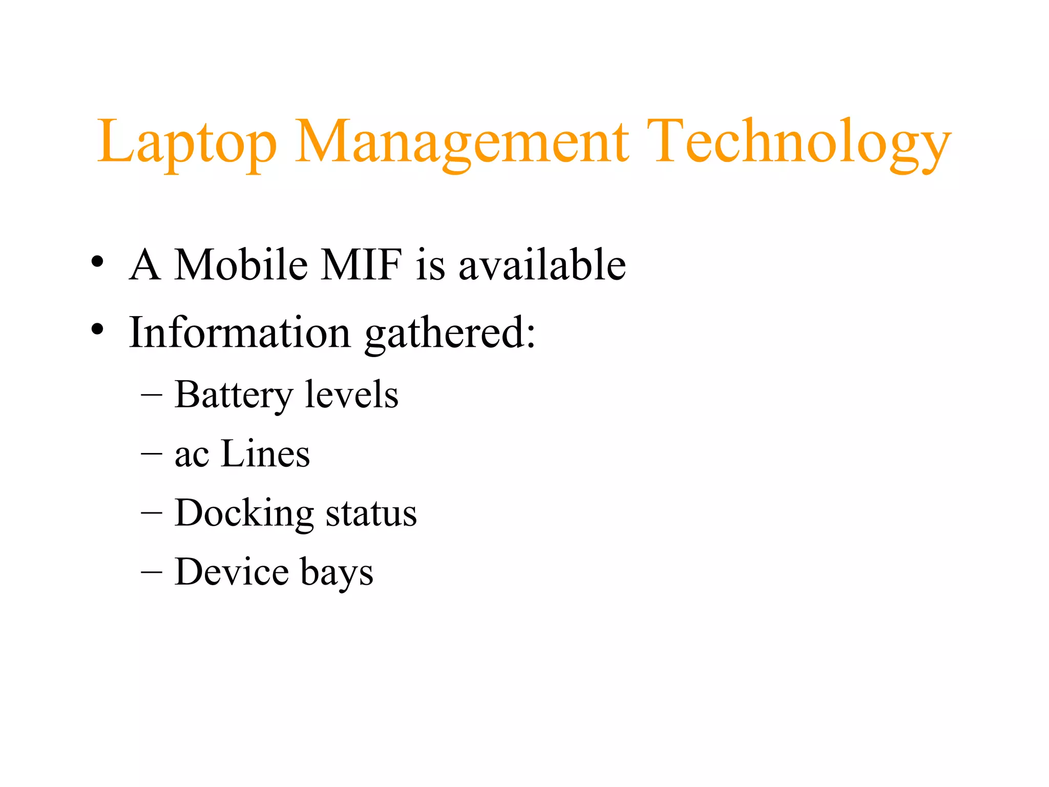 Laptop Management Technology A Mobile MIF is available Information gathered: Battery levels ac Lines Docking status Device bays 