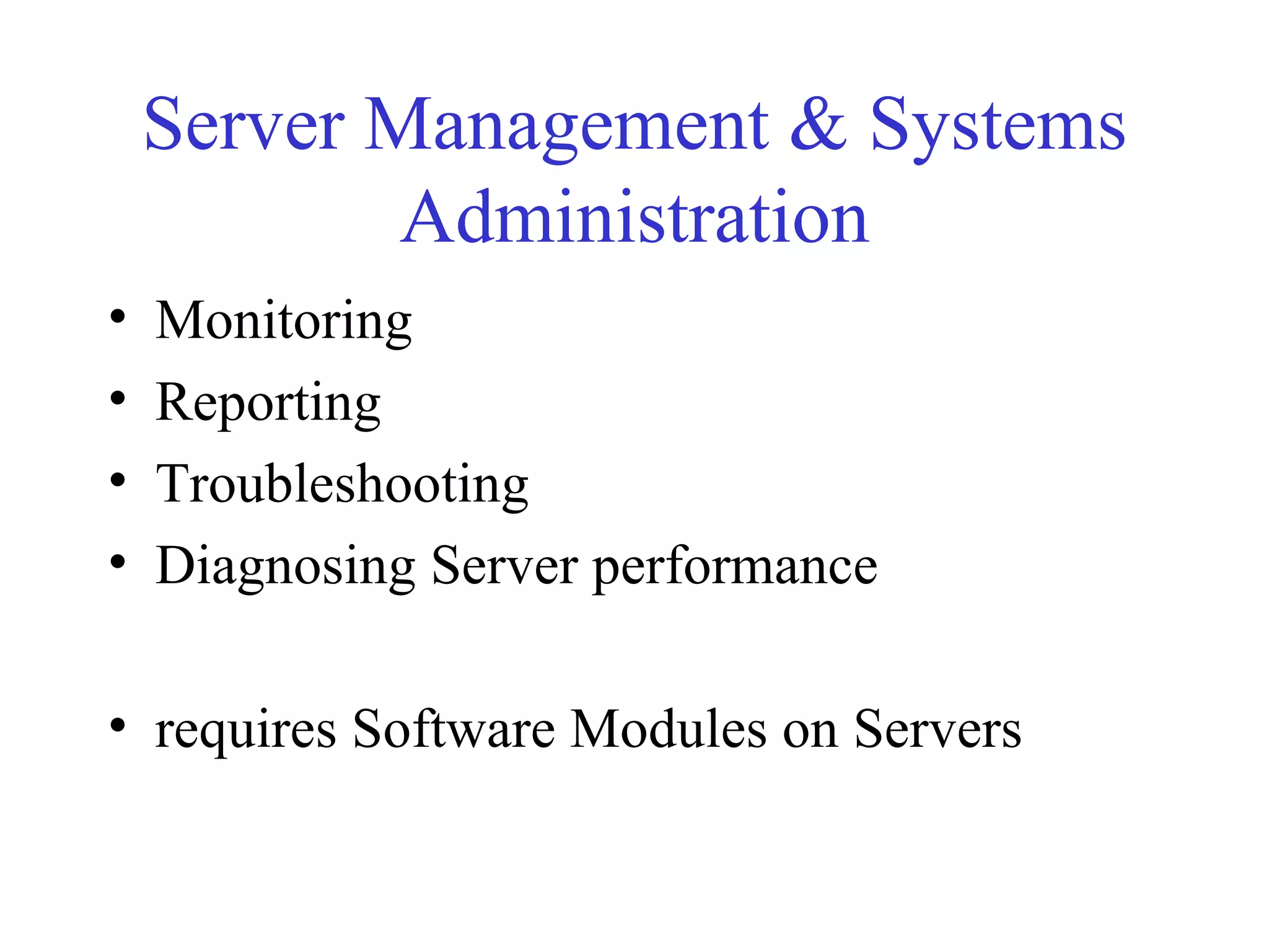 Server Management & Systems Administration Monitoring Reporting Troubleshooting Diagnosing Server performance requires Software Modules on Servers 