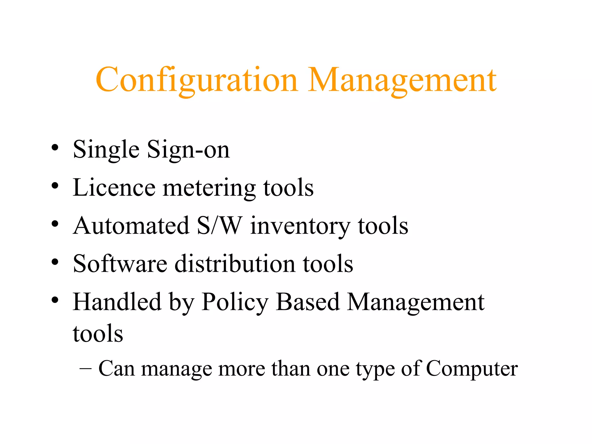 Configuration Management Single Sign-on Licence metering tools Automated S/W inventory tools Software distribution tools Handled by Policy Based Management tools Can manage more than one type of Computer 
