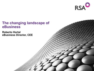 The changing landscape of eBusiness Roberto Hortal eBusiness Director, CEE 
