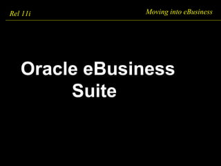 Moving into eBusiness Rel 11i  Oracle eBusiness  Suite 