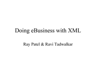 Doing eBusiness with XML

   Ray Patel & Ravi Tadwalkar
 