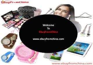 Welcome
To
EbuyFromChina
www.ebuyfromchina.com
 