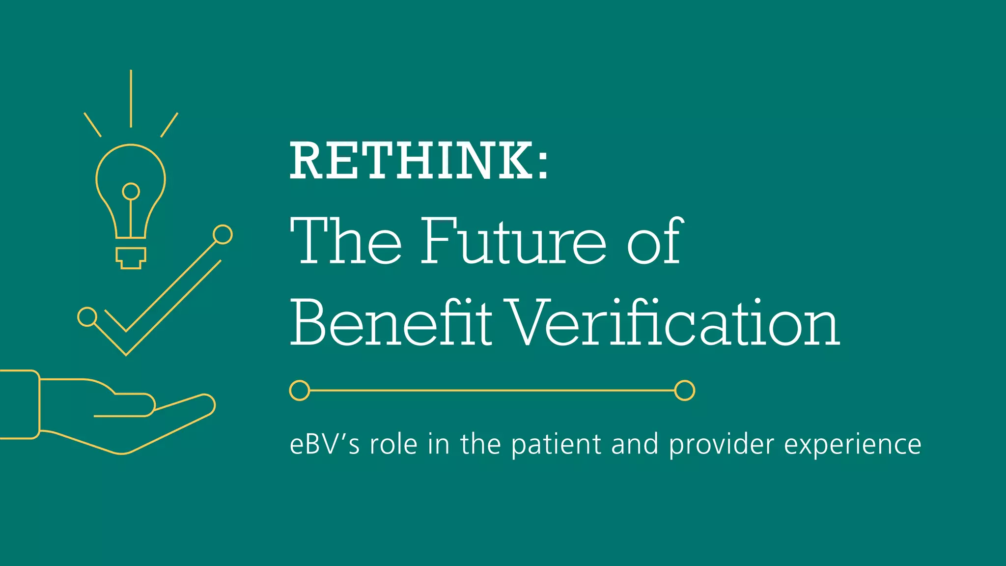 RETHINK:
The Future of
Benefit Verification
eBV’s role in the patient and provider experience
 