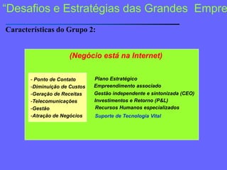 “Desafios e Estratégias das GrandesEmpresas”Características do Grupo 2: (Negócio está na Internet) Ponto de Contato