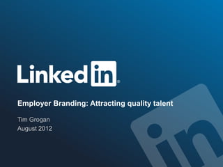 Employer Branding: Attracting quality talent

Tim Grogan
August 2012
 