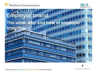 Employer brand.
The what, why and how of employer
branding.
 