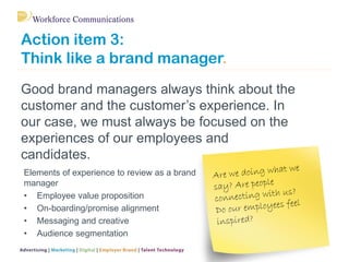 Action item 3:
Think like a brand manager.
Good brand managers always think about the
customer and the customer’s experien...