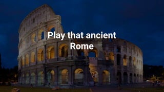 Play that ancient
Rome
 