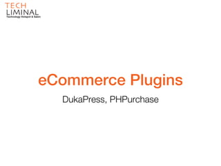 Technology Hotspot & Salon




                        eCommerce Plugins
                             DukaPress, PHPurchase
 