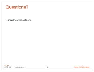 Questions?

•   anca@techliminal.com




          www.techliminal.com   19   Content © 2012, Tech Liminal
 