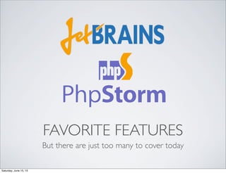 FAVORITE FEATURES
But there are just too many to cover today
Saturday, June 15, 13
 