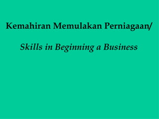 Kemahiran Memulakan Perniagaan/

   Skills in Beginning a Business
 