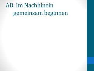 AB: Im Nachhinein
gemeinsam beginnen
 