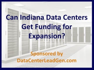 Can Indiana Data Centers
Get Funding for
Expansion?
Sponsored by
DataCenterLeadGen.com
 