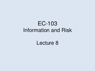 EC-103
Information and Risk
Lecture 8
 