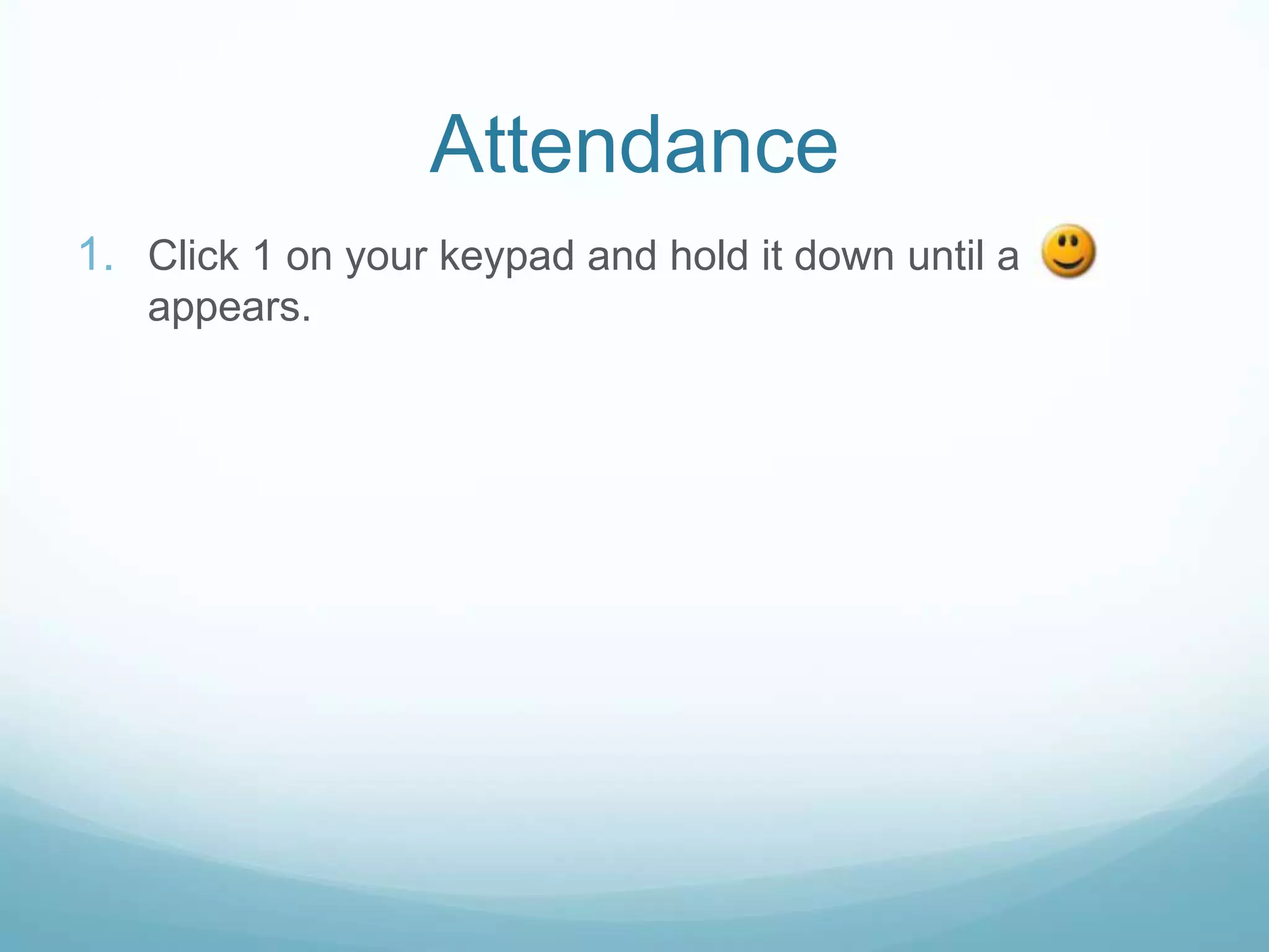 Attendance
1. Click 1 on your keypad and hold it down until a
appears.
 