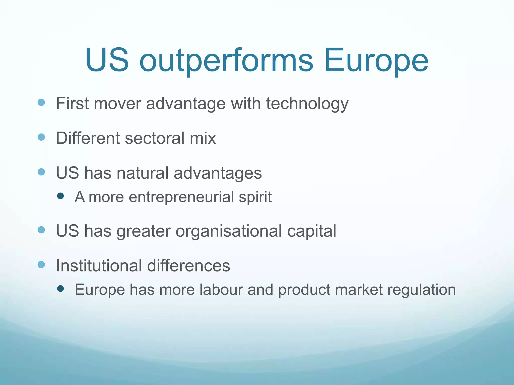 US outperforms Europe
 First mover advantage with technology
 Different sectoral mix
 US has natural advantages
 A more entrepreneurial spirit
 US has greater organisational capital
 Institutional differences
 Europe has more labour and product market regulation
 
