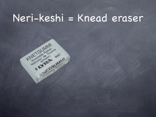 Neri-keshi = Knead eraser
 