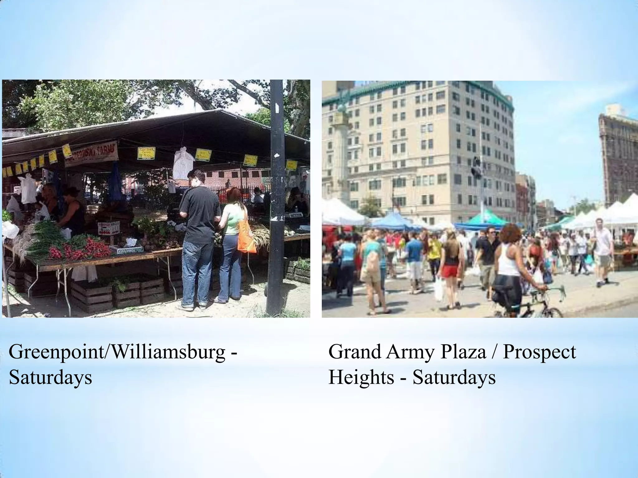 Greenpoint/Williamsburg -   Grand Army Plaza / Prospect
Saturdays                   Heights - Saturdays
 