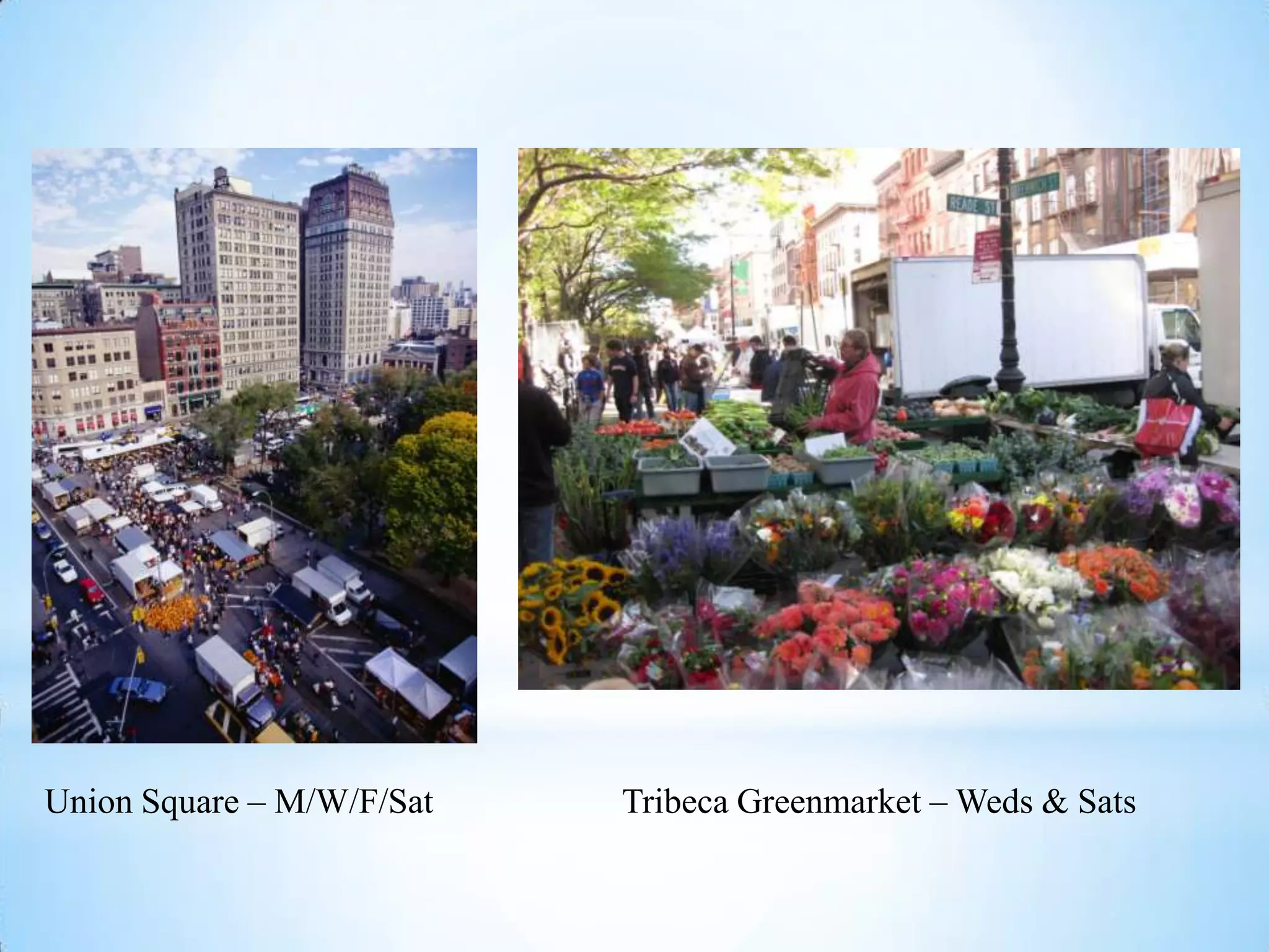 Union Square – M/W/F/Sat   Tribeca Greenmarket – Weds & Sats
 