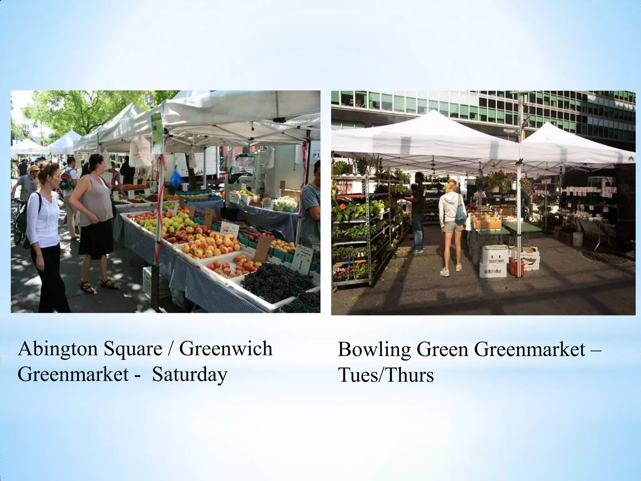 Abington Square / Greenwich   Bowling Green Greenmarket –
Greenmarket - Saturday        Tues/Thurs
 