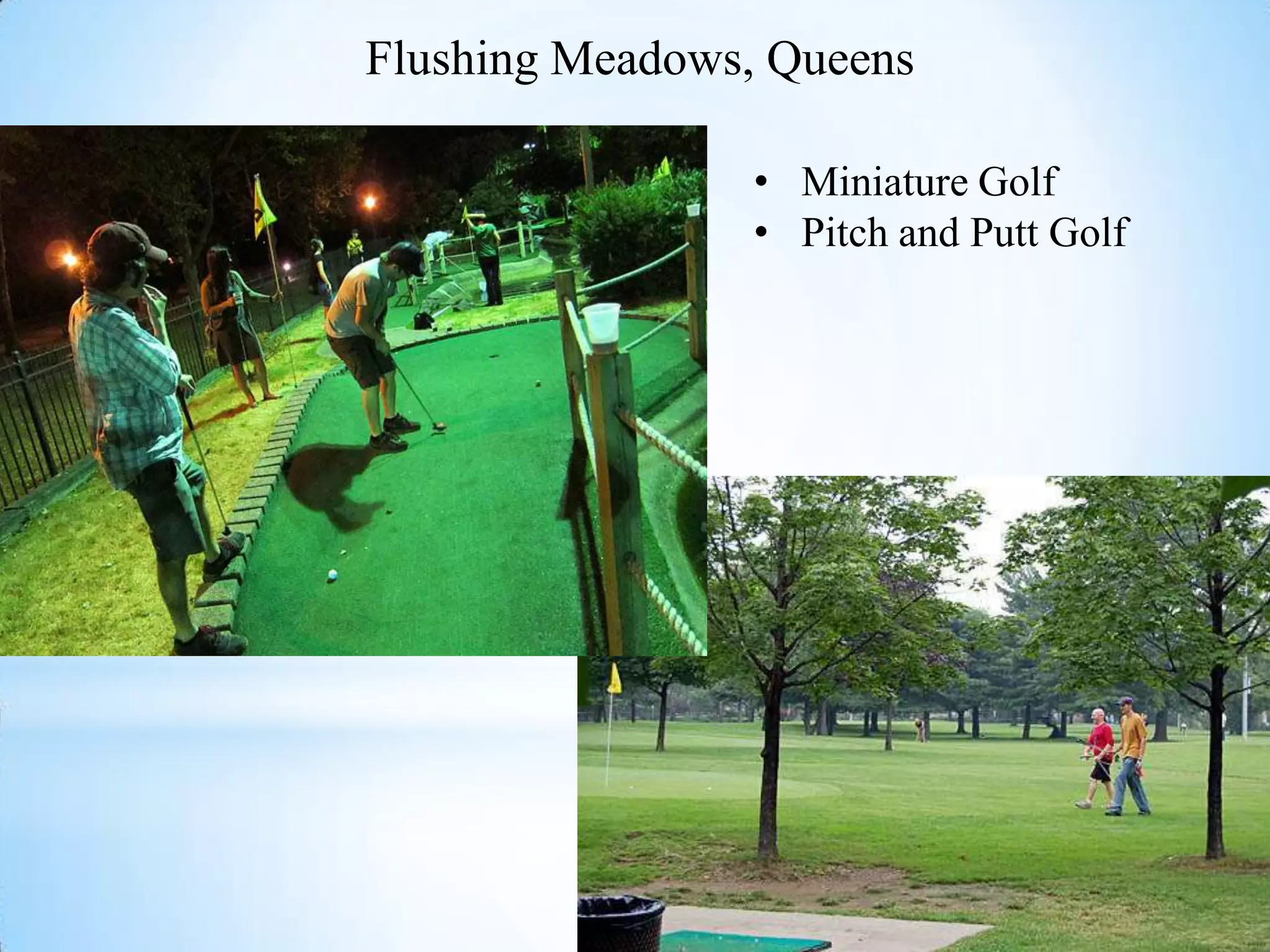 Flushing Meadows, Queens

                • Miniature Golf
                • Pitch and Putt Golf
 