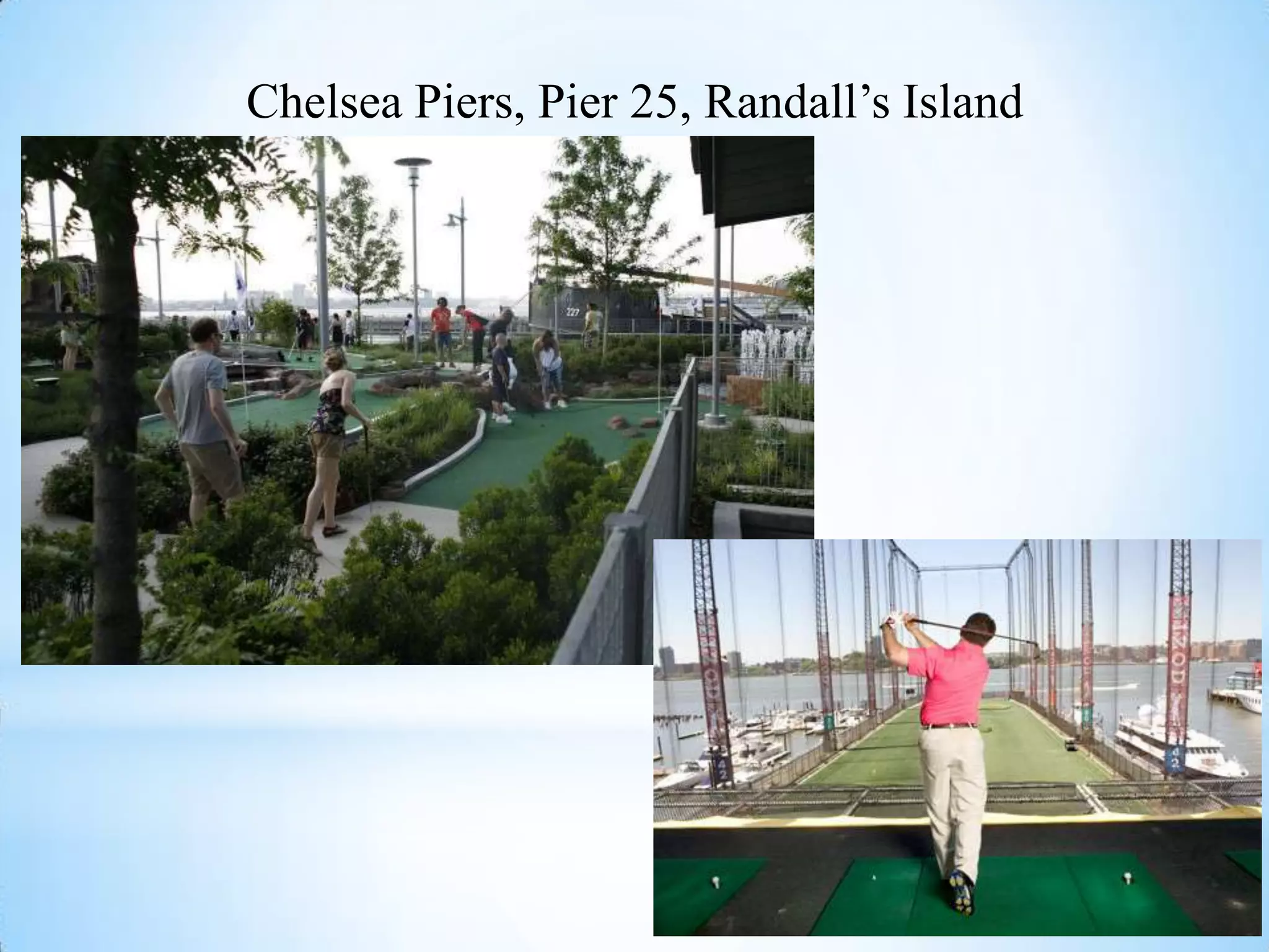 Chelsea Piers, Pier 25, Randall’s Island
 