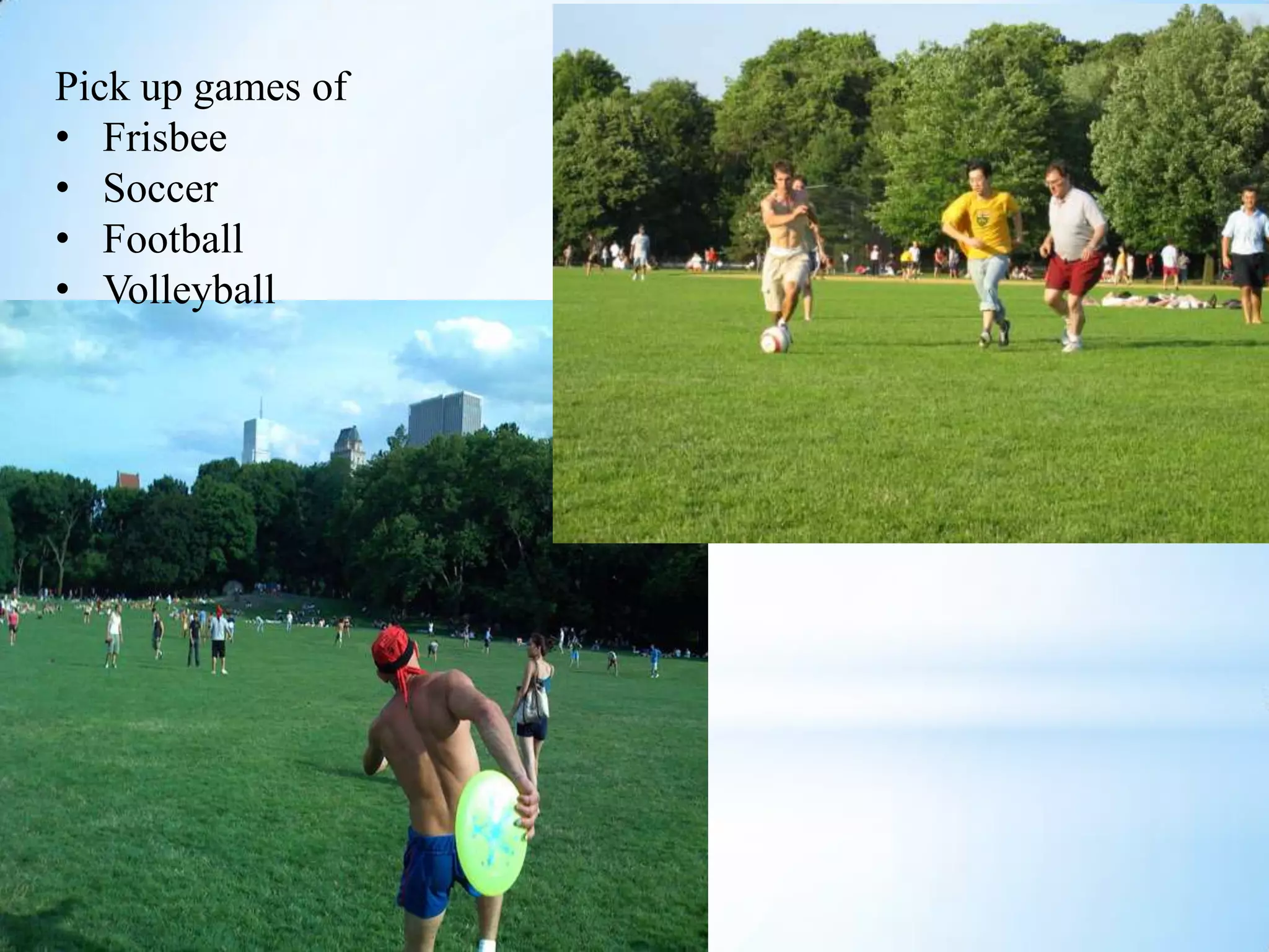 Pick up games of
• Frisbee
• Soccer
• Football
• Volleyball
 