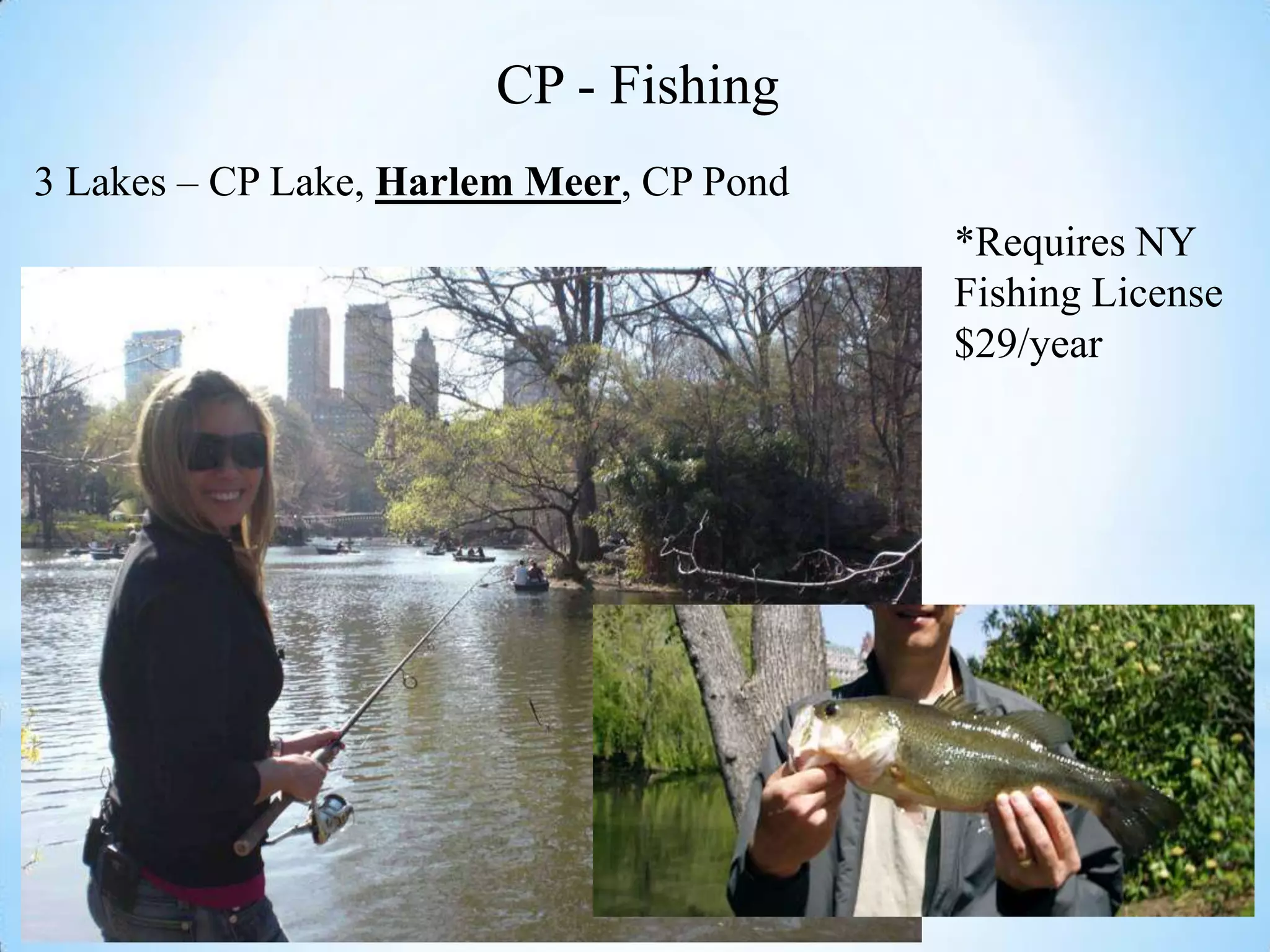 CP - Fishing
3 Lakes – CP Lake, Harlem Meer, CP Pond
                                          *Requires NY
                                          Fishing License
                                          $29/year
 