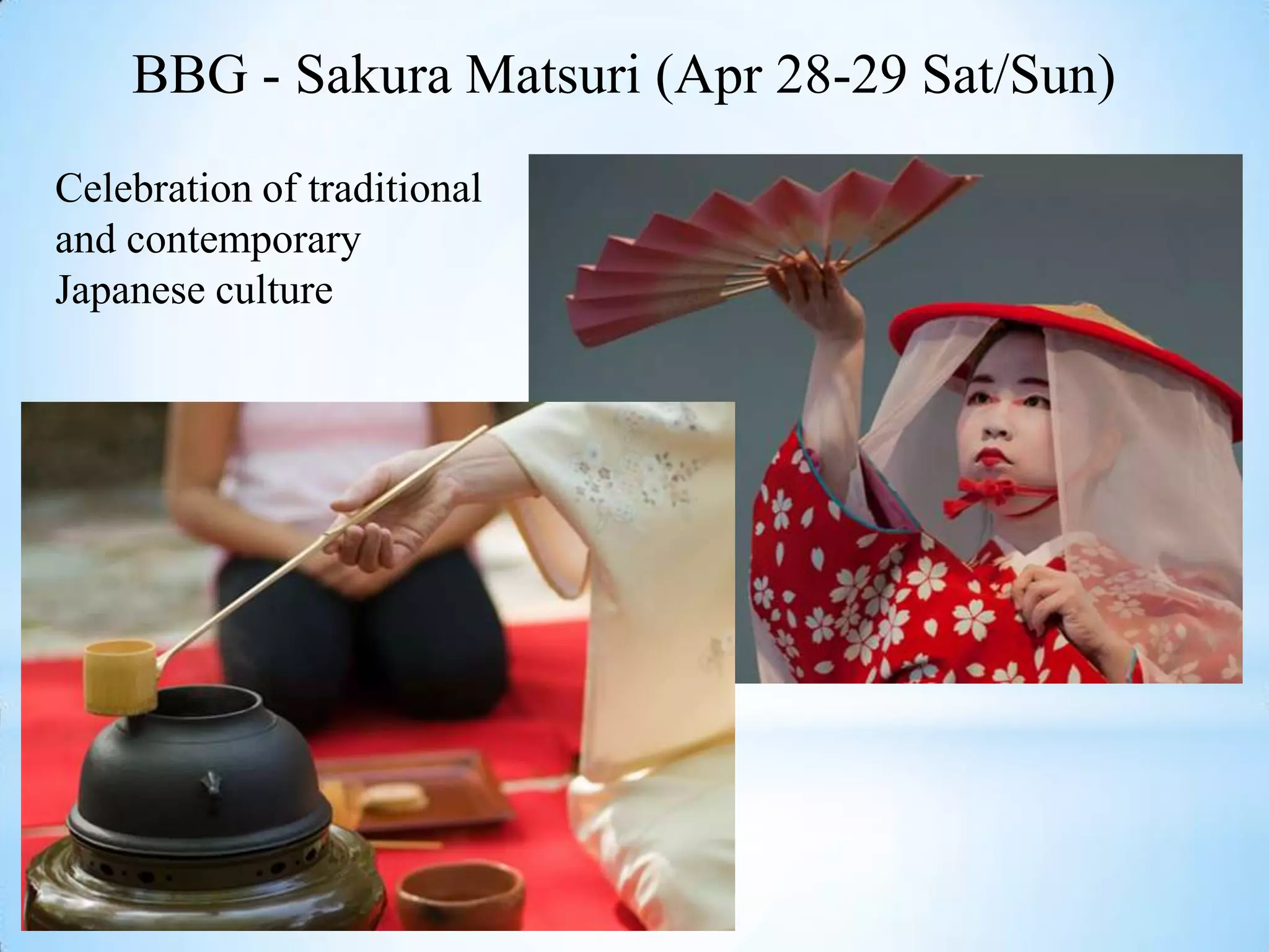 BBG - Sakura Matsuri (Apr 28-29 Sat/Sun)
Celebration of traditional
and contemporary
Japanese culture
 
