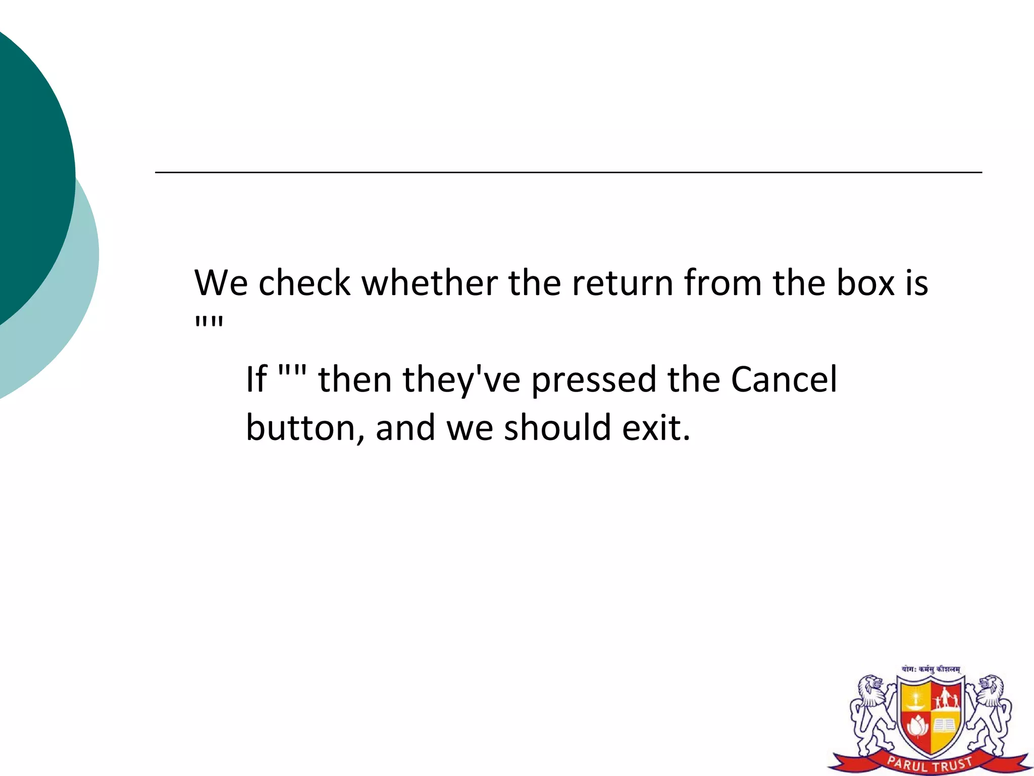 We check whether the return from the box is
""
   If "" then they've pressed the Cancel
   button, and we should exit.
 