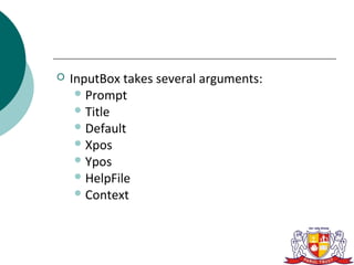    InputBox takes several arguments:
      Prompt
      Title
      Default
      Xpos
      Ypos
      HelpFile
      Context
 