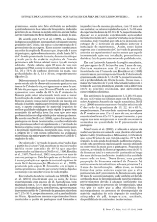 ESTOQUE DE CARBONO DO SOLO SOB PASTAGEM EM ÁREA DE TABULEIRO COSTEIRO... 1143
R. Bras. Ci. Solo, 33:1137-1145, 2009
gramíneas, sendo este fato atribuído ao reduzido
aprofundamento das raízes da braquiária, induzida
pelo fato de as chuvas na região extremo sul da Bahia
serem relativamente bem distribuídas ao longo do ano.
De acordo com Cerri et al. (1996), as técnicas
isotópicaspossibilitamacompanharodesaparecimento
gradativo do C inicial da mata e a incorporação do C
proveniente da pastagem. Esses autores constataram
em solos da região de Manaus que, depois de 8 anos
de pastagem, após o desmatamento, ainda havia 50 %
do C do solo proveniente da mata, demonstrando que
grande parte da matéria orgânica da floresta
permanece sob forma estável com o tipo de manejo
adotado. Neste estudo, após 28 anos de uso com
pastagens (P9a), ainda foi encontrada uma média de
55, 76 e 79 % de carbono derivado da mata, nas
profundidades de 5, 15 e 30 cm, respectivamente
(Quadro 2).
Diferentemente do que é encontrado na literatura,
neste estudo não foi observado aumento gradativo nos
teores de C derivado da pastagem com os anos de uso.
O fato da pastagem com 28 anos (P9a) de uso ainda
apresentar uma média de 68 % de C derivado da
floresta pode estar relacionado tanto com a maior
humificação da matéria orgânica remanescente da
floresta quanto com a maior proteção da mesma em
relaçãoàmatériaorgânicaprovenientedopasto. Neste
caso, o aporte constante de material orgânico de
melhor qualidade e ciclagem mais rápida do pasto bem
manejado da referida área faz com que este seja
preferencialmente degradado pelos microrganismos.
De acordo com Neill et al. (1996), após a formação das
pastagens em áreas desmatadas, o carbono derivado
das gramíneas substitui rapidamente o C derivado da
floresta original como o substrato predominante para
a respiração microbiana, mostrando que, nesse caso,
a origem do C tem pouca influência na utilização
microbiana da maior parte do componente lábil do C
orgânico do solo.
Os valores de C derivado do pasto, observados logo
a partir dos 2 anos (P2a), mostram-se mais elevados
(média entre camadas de 40 %) que aqueles
apresentados na literatura (Neill et al., 1996; Koutika
et al., 1997; Tarré et al., 2001) nos primeiros anos de
uso com pastagens. Este fato pode ser atribuído tanto
à maior produção e ao aporte de material orgânico, de
mais fácil decomposição (Monteiro et al., 2002),
produzido pelo capim B. brizantha, em relação a
outras gramíneas, quanto por características ligadas
ao manejo e às características de cada região.
Em trabalho também realizado na ESSUL, Tarré
et al. (2001) observaram que os solos de áreas
experimentais com pastos de B. humidicola, bem
manejados com 1, 7 e 10 anos de uso, formados a partir
de áreas desmatadas ou com floresta, apresentaram
incrementomédiodeCderivadodagramíneadaordem
de 7, 27 e 30 %, respectivamente, até a profundidade
de 30 cm. Quando os mesmos experimentos foram
conduzidos a partir de pastagens mal formadas e
improdutivas da mesma gramínea, com 12 anos de
uso anterior, os valores registrados após 1, 7 e 10 anos
deexperimentoforamde12,30e34 %,respectivamente.
Apesar de o segundo experimento apresentar
incremento médio de C superior em todos os períodos
avaliados, vale ressaltar que esta área já possuía um
estoque de C derivado de gramínea anterior à
instalação do experimento. Assim, esses dados
sugerem que o incremento de C derivado da gramínea
anterior ao experimento é muito menor que aquele
incrementado após sua instalação, provavelmente
devido ao fato do pasto anterior ser de qualidade ruim.
Em um Latossolo Amarelo da região amazônica,
sob pastagens de B. brizantha com 7 anos de uso,
Panicum maximum com 12 anos de uso e B.
humidicola com 17 anos de uso, Koutika et al. (1997)
encontraram percentagens médias de C derivado de
gramíneas da ordem de 7, 18 e 22 %, respectivamente,
até a profundidade de 30 cm do solo. Nesse caso, o
maior incremento de C está relacionado tanto com o
tempo de uso com gramíneas quanto com a diferença
entre as espécies utilizadas, que apresentam
características distintas.
Em ambientes de pastagens com 3, 5, 20 e 81 anos
de uso, cultivadas nos últimos anos com B. brizantha,
sobre Argissolo Amarelo da região amazônica, Neill
et al. (1996) encontraram contribuições relativas de
C derivado de gramíneas de 13, 22, 44 e 63 %,
respectivamente. Poroutrolado,nasáreasdepastagens
de P. maximum com 13 e 41 anos de uso, os valores
encontrados foram 42 e 31 %, respectivamente, o que
sugere que nem sempre com os anos de uso ocorrem
aumentos na quantidade de C proveniente da
pastagem.
Manfrinato et al. (2002), avaliando a origem da
matéria orgânica em solos de uma planície aluvial do
Quaternário (Cambissolos e Gleissolos), verificaram
que, após 20 anos de uso com pastagens, 70 % do C
orgânico do solo ainda foi derivado da floresta original,
sendo esta ocorrência explicada pelo manejo utilizado
na conversão da mata para a pastagem. Segundo os
autores, a retirada da floresta exportou cerca de 50 %
da biomassa total e o restante foi queimado ao longo
dos anos de forma ineficiente, devido à alta umidade
encontrada na área. Dessa forma, uma grande
proporção de biomassa estável da floresta foi
continuamente introduzida no solo nos primeiros 2 a
3 anos da transformação. Além disso, os dados
fornecidos pelos autores sugerem que a alta
permanência do C proveniente da floresta ao solo, após
20 anos de uso com pastagem, pode também ser devido
a reduzida taxa de decomposição da matéria orgânica,
provavelmente devido à atuação ineficiente dos
microrganismos no processo de decomposição, uma
vez que se sabe que a alta eficiência dos
microrganismos no processo de decomposição da
matéria orgânica do solo depende de condições
adequadas de pH, temperatura, umidade,
disponibilidade de nutrientes, dentre outras.
 