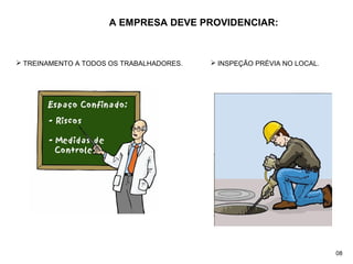 A EMPRESA DEVE PROVIDENCIAR:
 TREINAMENTO A TODOS OS TRABALHADORES.  INSPEÇÃO PRÉVIA NO LOCAL.
08
 