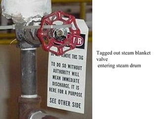 Tagged out steam blanket
valve
entering steam drum
 
