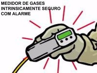 MEDIDOR DE GASES
INTRINSICAMENTE SEGURO
COM ALARME
 