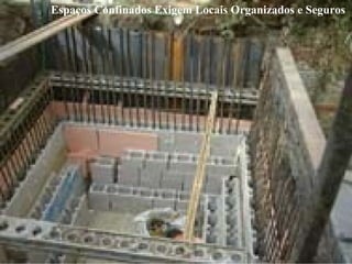                                                           
Espaços Confinados Exigem Locais Organizados e Seguros
 