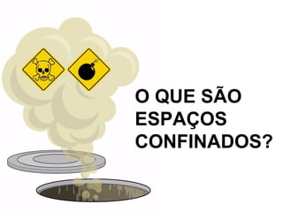 O QUE SÃO
ESPAÇOS
CONFINADOS?
 