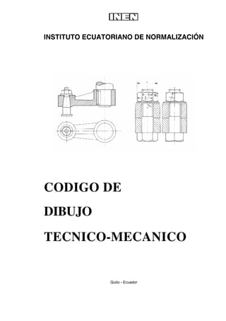 INSTITUTO ECUATORIANO DE NORMALIZACIÓN 
CODIGO DE 
DIBUJO 
TECNICO-MECANICO 
Quito - Ecuador 
 