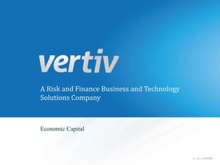 © 2012 vertiv
A Risk and Finance Business and Technology
Solutions Company
Economic Capital
 